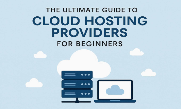The Ultimate Guide to Cloud Hosting Providers for Beginners